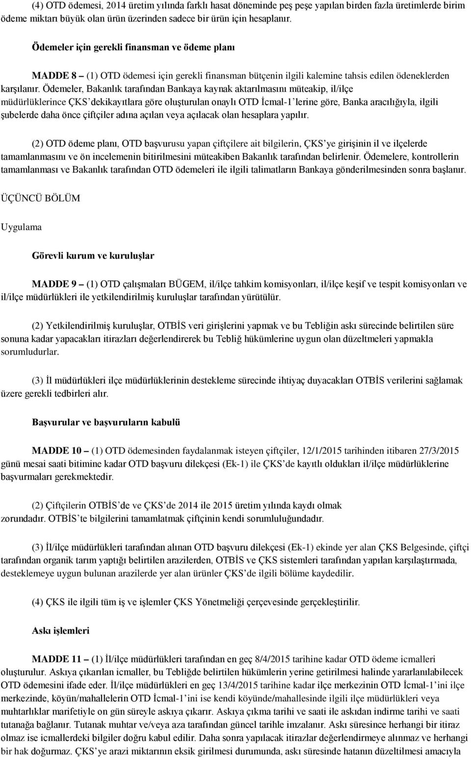 Ödemeler, Bakanlık tarafından Bankaya kaynak aktarılmasını müteakip, il/ilçe müdürlüklerince ÇKS dekikayıtlara göre oluşturulan onaylı OTD İcmal-1 lerine göre, Banka aracılığıyla, ilgili şubelerde