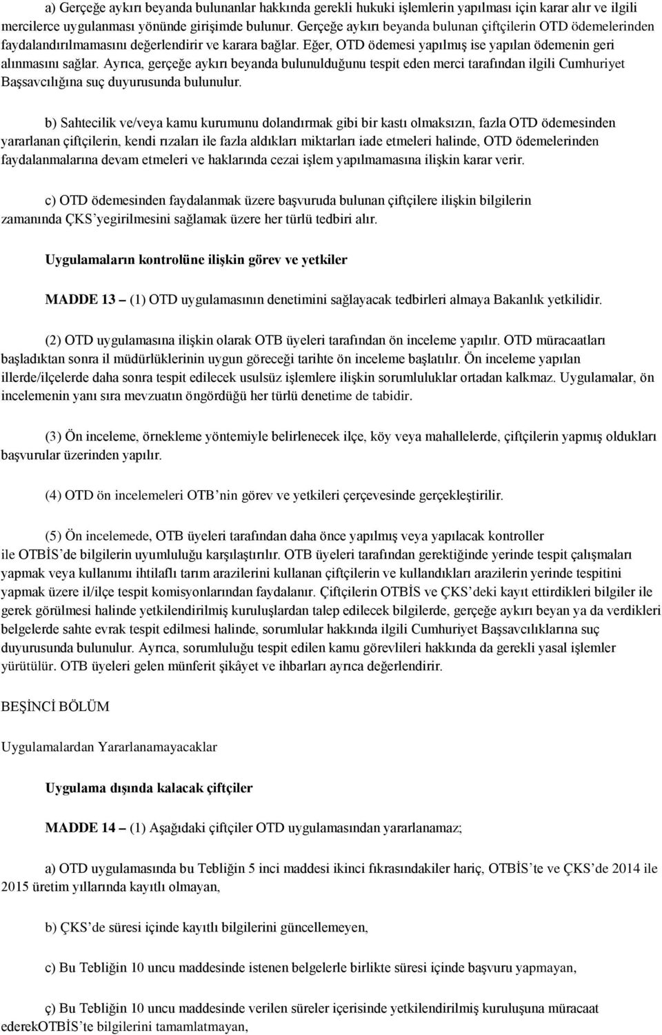 Ayrıca, gerçeğe aykırı beyanda bulunulduğunu tespit eden merci tarafından ilgili Cumhuriyet Başsavcılığına suç duyurusunda bulunulur.