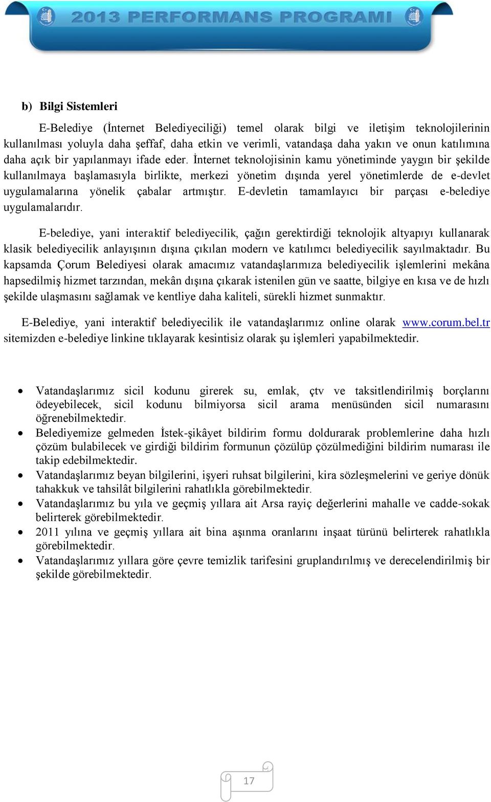 İnternet teknolojisinin kamu yönetiminde yaygın bir şekilde kullanılmaya başlamasıyla birlikte, merkezi yönetim dışında yerel yönetimlerde de e-devlet uygulamalarına yönelik çabalar artmıştır.