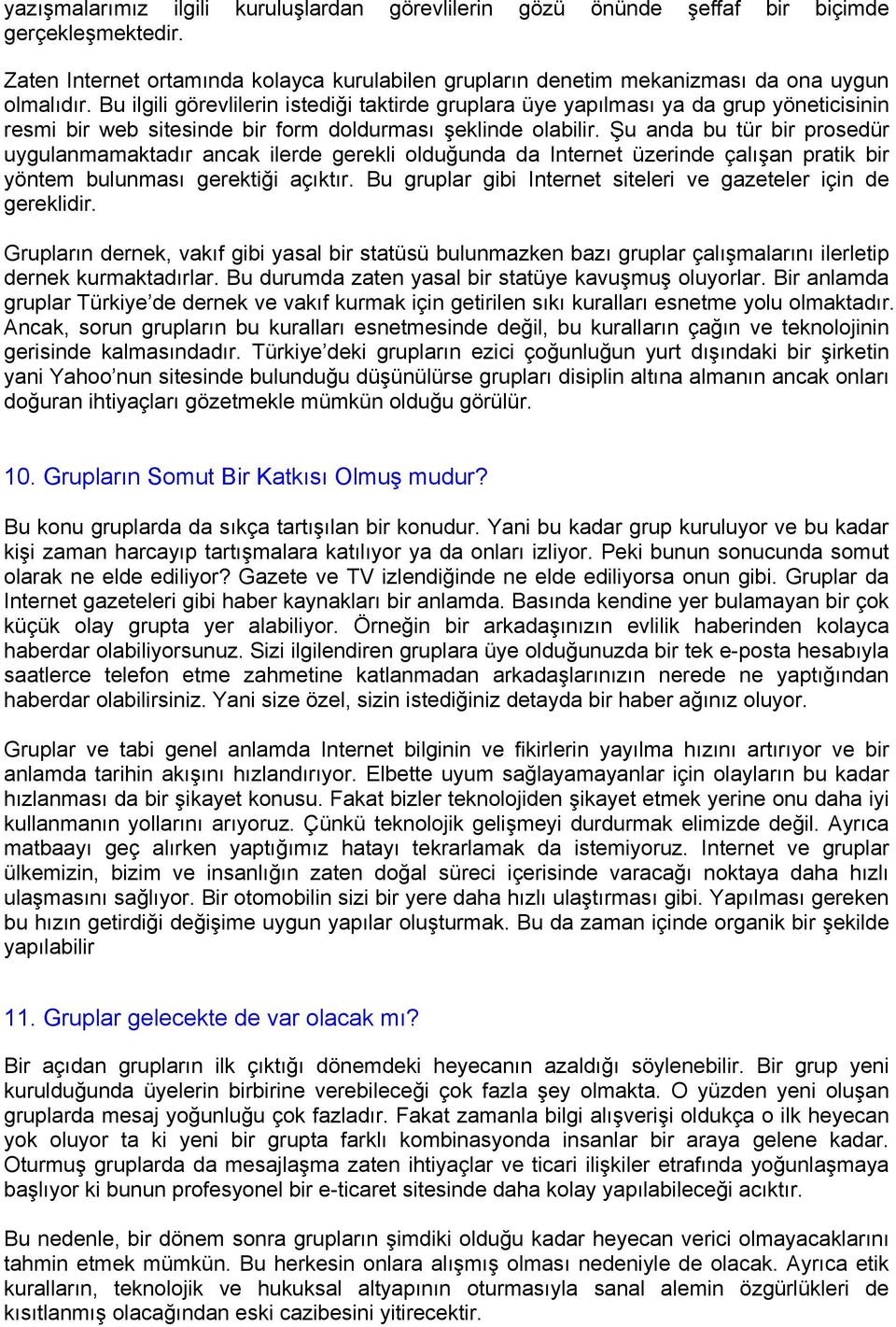 Şu anda bu tür bir prosedür uygulanmamaktadır ancak ilerde gerekli olduğunda da Internet üzerinde çalışan pratik bir yöntem bulunması gerektiği açıktır.