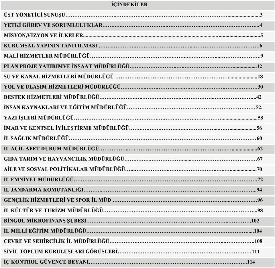 ............42 İNSAN KAYNAKLARI VE EĞİTİM MÜDÜRLÜĞÜ 52. YAZI İŞLERİ MÜDÜRLÜĞÜ.........58 İMAR VE KENTSEL İYİLEŞTİRME MÜDÜRLÜĞÜ.............56 İL SAĞLIK MÜDÜRLÜĞÜ 60 İL ACİL AFET DURUM MÜDÜRLÜĞÜ.