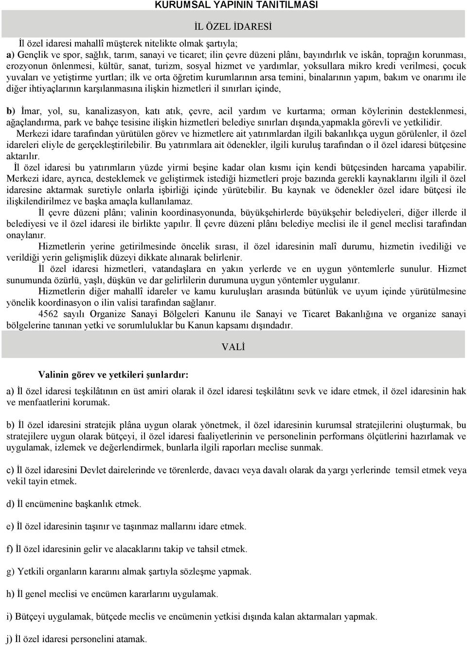 kurumlarının arsa temini, binalarının yapım, bakım ve onarımı ile diğer ihtiyaçlarının karşılanmasına ilişkin hizmetleri il sınırları içinde, b) İmar, yol, su, kanalizasyon, katı atık, çevre, acil