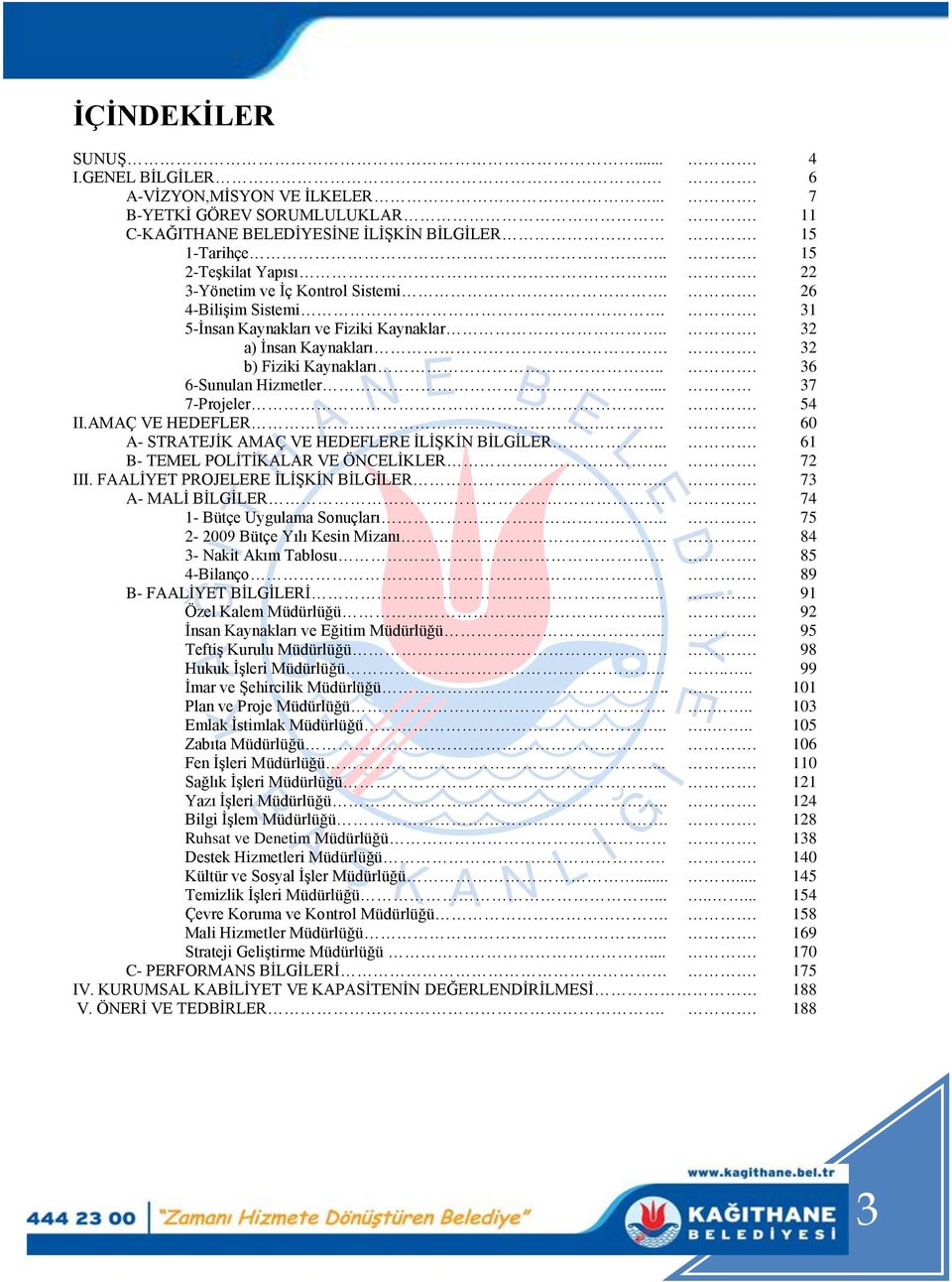 . 54 II.AMAÇ VE HEDEFLER.. 60 A- STRATEJĠK AMAÇ VE HEDEFLERE ĠLĠġKĠN BĠLGĠLER..... 61 B- TEMEL POLĠTĠKALAR VE ÖNCELĠKLER... 72 III. FAALĠYET PROJELERE ĠLĠġKĠN BĠLGĠLER... 73 A- MALĠ BĠLGĠLER.