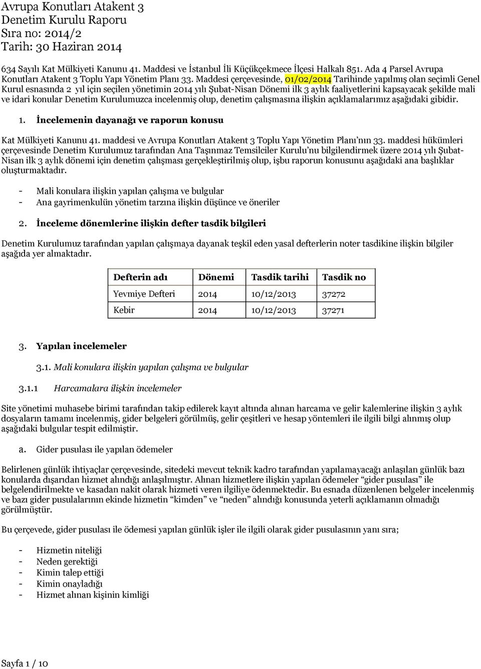 Maddesi çerçevesinde, 01/02/2014 Tarihinde yapılmış olan seçimli Genel Kurul esnasında 2 yıl için seçilen yönetimin 2014 yılı Şubat-Nisan Dönemi ilk 3 aylık faaliyetlerini kapsayacak şekilde mali ve