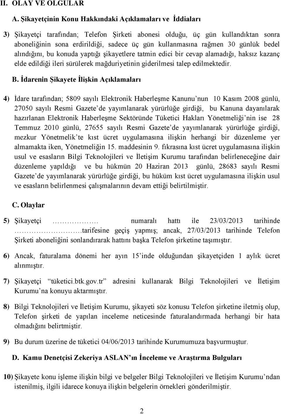 rağmen 30 günlük bedel alındığını, bu konuda yaptığı şikayetlere tatmin edici bir cevap alamadığı, haksız kazanç elde edildiği ileri sürülerek mağduriyetinin giderilmesi talep edilmektedir. B.