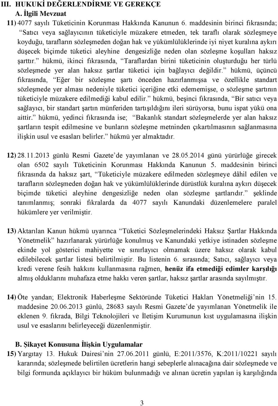 aykırı düşecek biçimde tüketici aleyhine dengesizliğe neden olan sözleşme koşulları haksız şarttır.