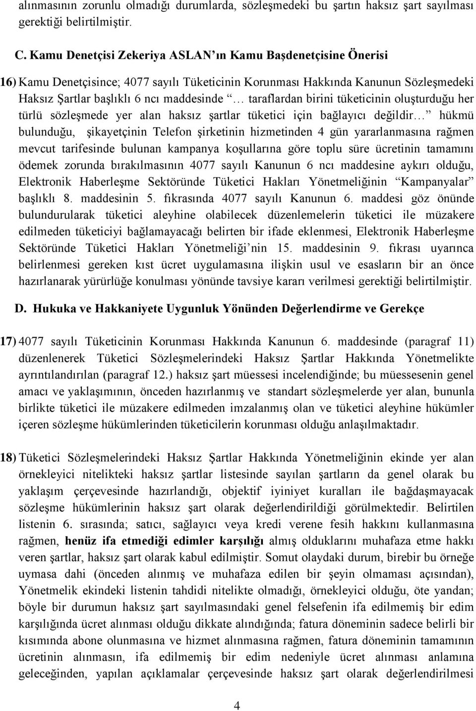 taraflardan birini tüketicinin oluşturduğu her türlü sözleşmede yer alan haksız şartlar tüketici için bağlayıcı değildir hükmü bulunduğu, şikayetçinin Telefon şirketinin hizmetinden 4 gün