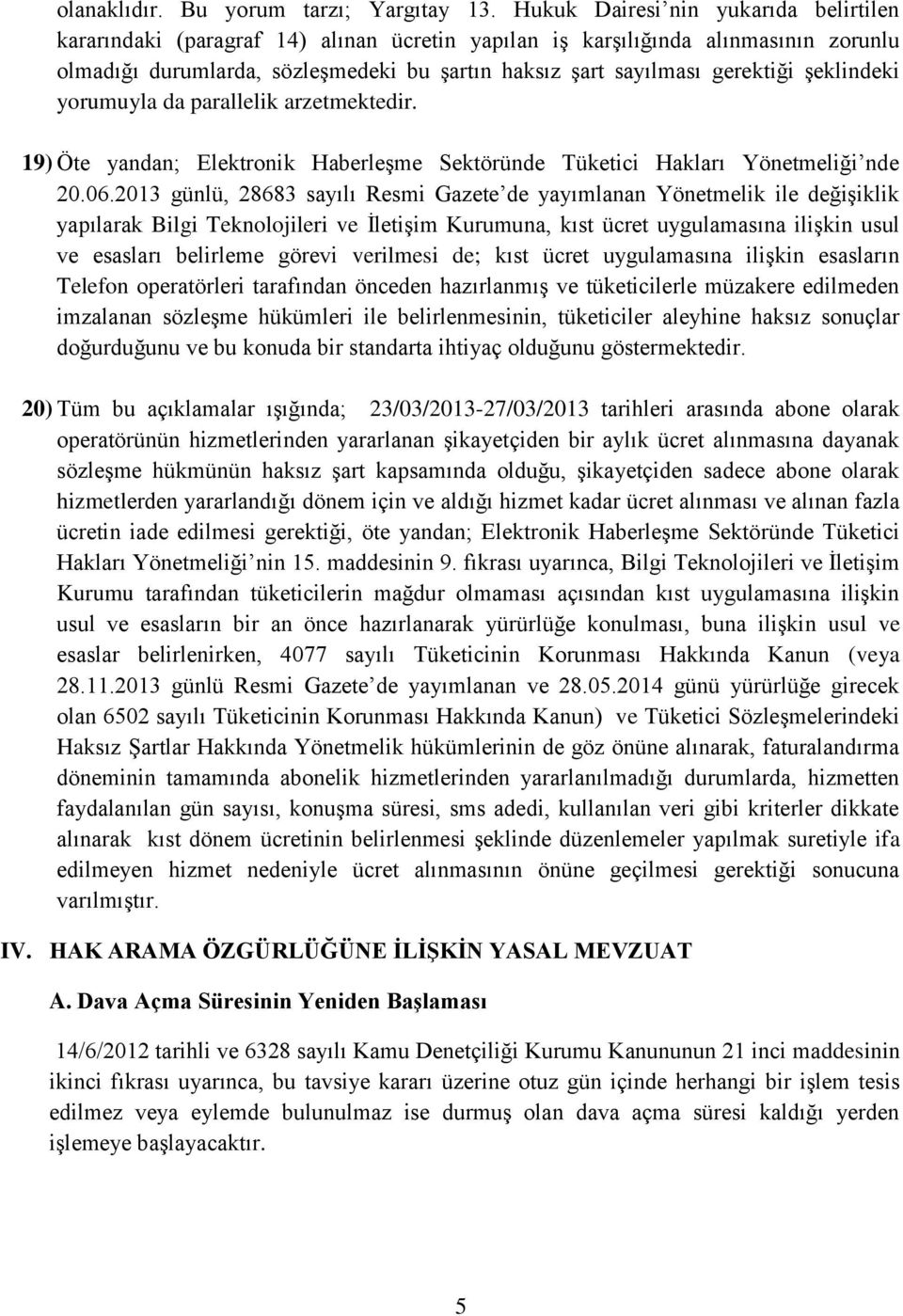 şeklindeki yorumuyla da parallelik arzetmektedir. 19) Öte yandan; Elektronik Haberleşme Sektöründe Tüketici Hakları Yönetmeliği nde 20.06.