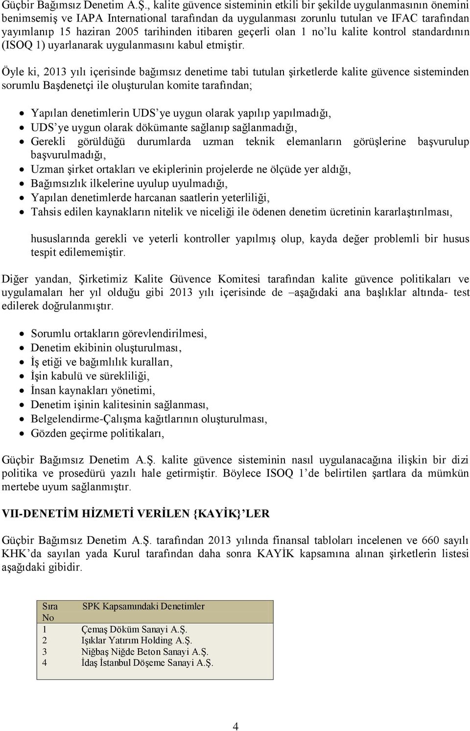 tarihinden itibaren geçerli olan 1 no lu kalite kontrol standardının (ISOQ 1) uyarlanarak uygulanmasını kabul etmiştir.