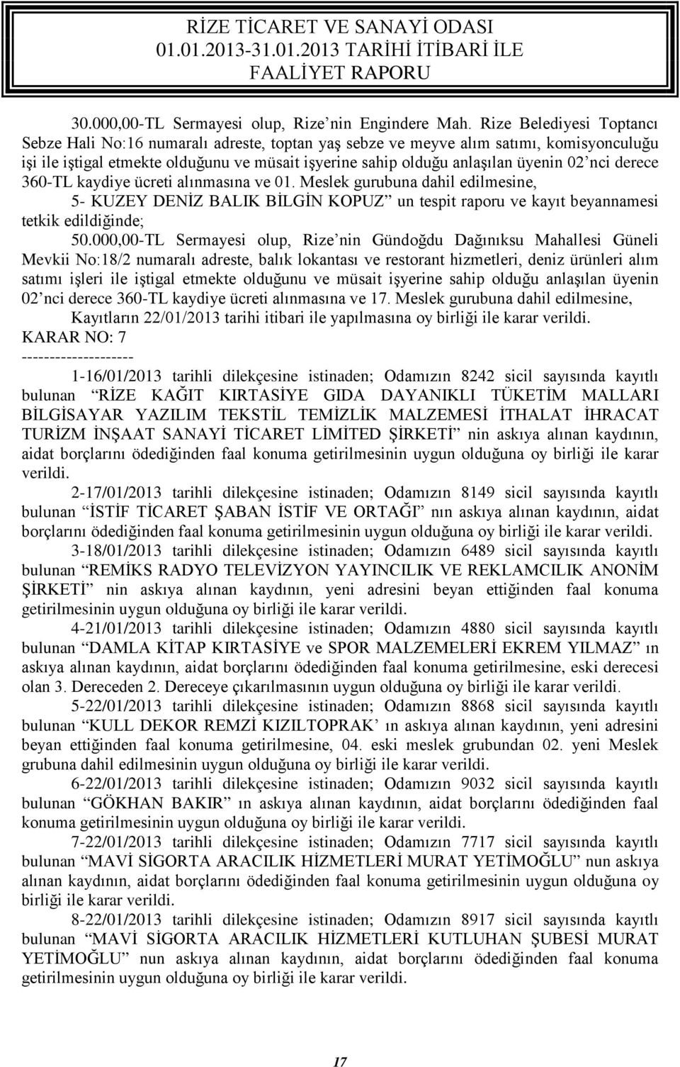 nci derece 360-TL kaydiye ücreti alınmasına ve 01. Meslek gurubuna dahil edilmesine, 5- KUZEY DENİZ BALIK BİLGİN KOPUZ un tespit raporu ve kayıt beyannamesi tetkik edildiğinde; 50.