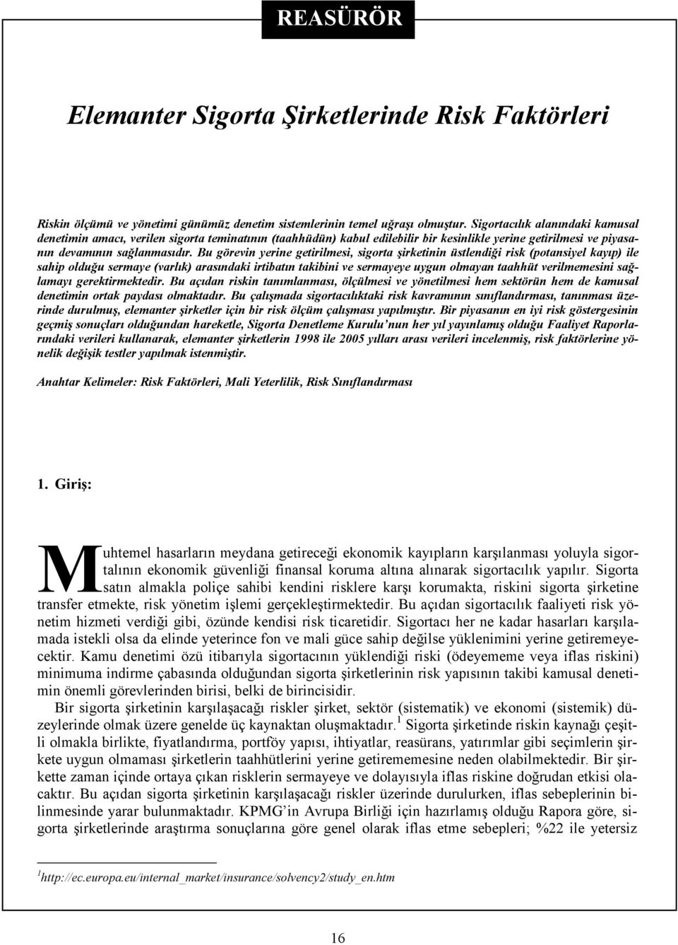 Bu görevin yerine getirilmesi, sigorta şirketinin üstlendiği risk (potansiyel kayıp) ile sahip olduğu sermaye (varlık) arasındaki irtibatın takibini ve sermayeye uygun olmayan taahhüt verilmemesini