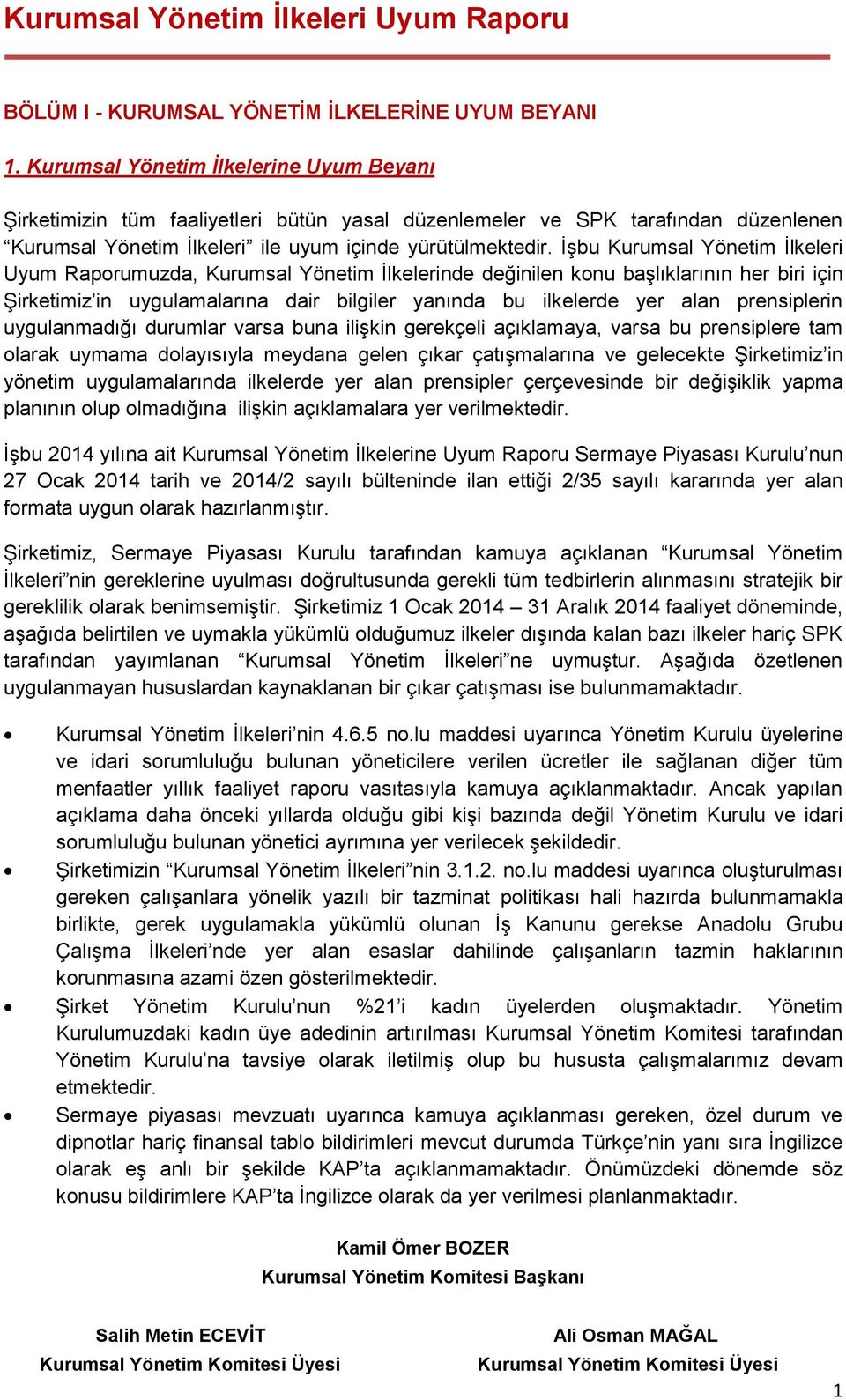 İşbu Kurumsal Yönetim İlkeleri Uyum Raporumuzda, Kurumsal Yönetim İlkelerinde değinilen konu başlıklarının her biri için Şirketimiz in uygulamalarına dair bilgiler yanında bu ilkelerde yer alan