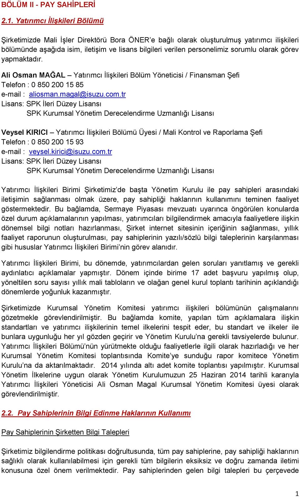 sorumlu olarak görev yapmaktadır. Ali Osman MAĞAL Yatırımcı İlişkileri Bölüm Yöneticisi / Finansman Şefi Telefon : 0 850 200 15 85 e-mail : aliosman.magal@isuzu.com.