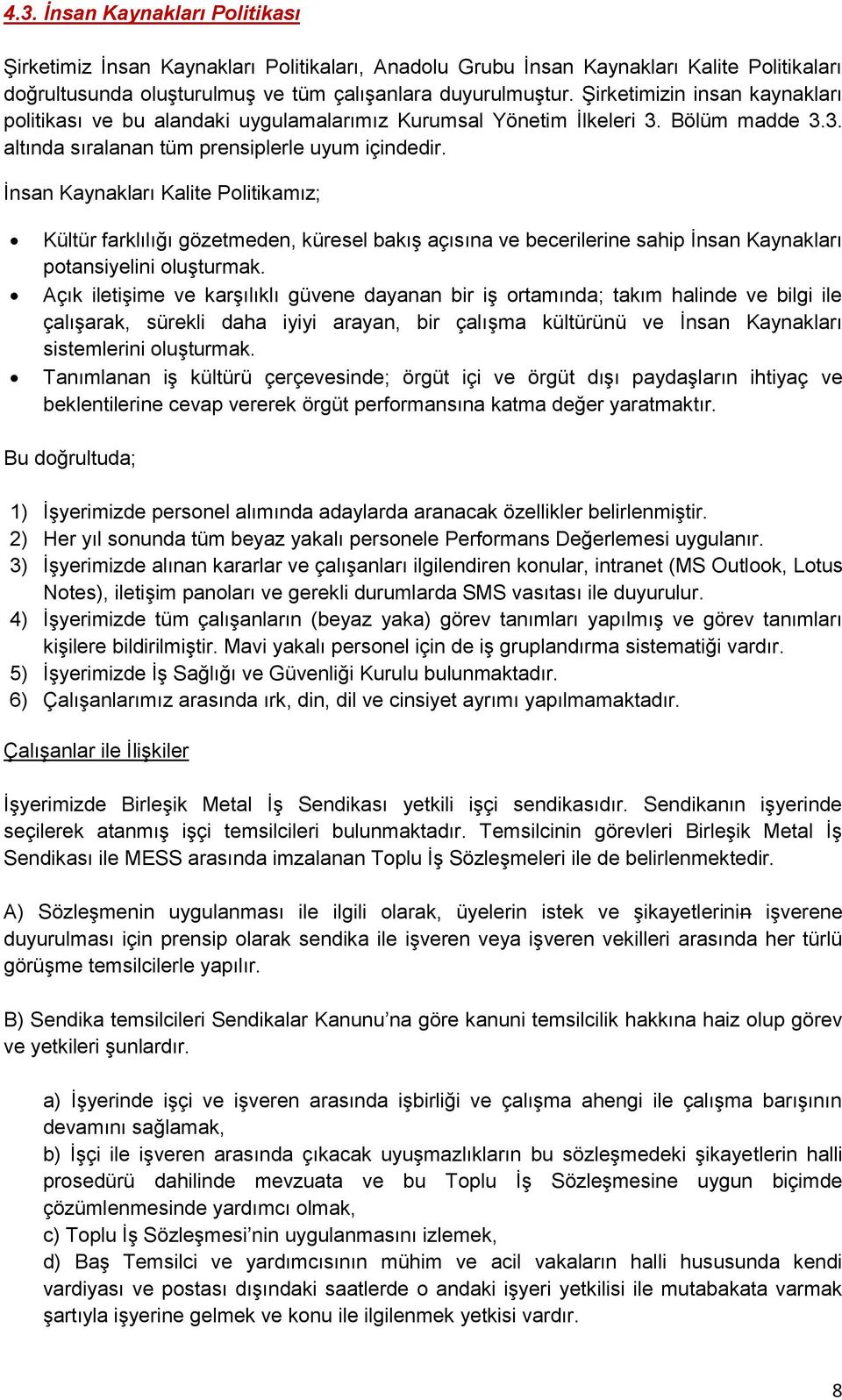 İnsan Kaynakları Kalite Politikamız; Kültür farklılığı gözetmeden, küresel bakış açısına ve becerilerine sahip İnsan Kaynakları potansiyelini oluşturmak.