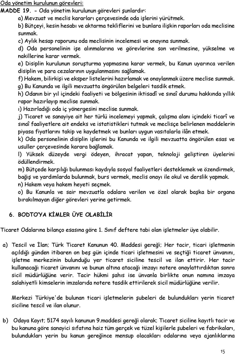 d) Oda personelinin işe alınmalarına ve görevlerine son verilmesine, yükselme ve nakillerine karar vermek.