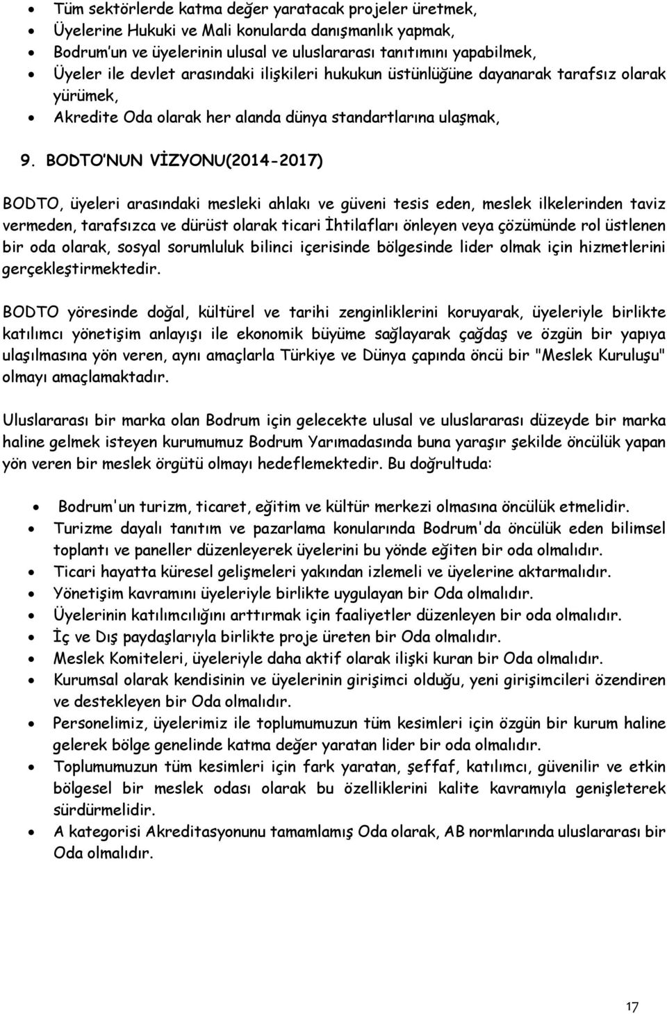 BODTO NUN VİZYONU(2014-2017) BODTO, üyeleri arasındaki mesleki ahlakı ve güveni tesis eden, meslek ilkelerinden taviz vermeden, tarafsızca ve dürüst olarak ticari İhtilafları önleyen veya çözümünde