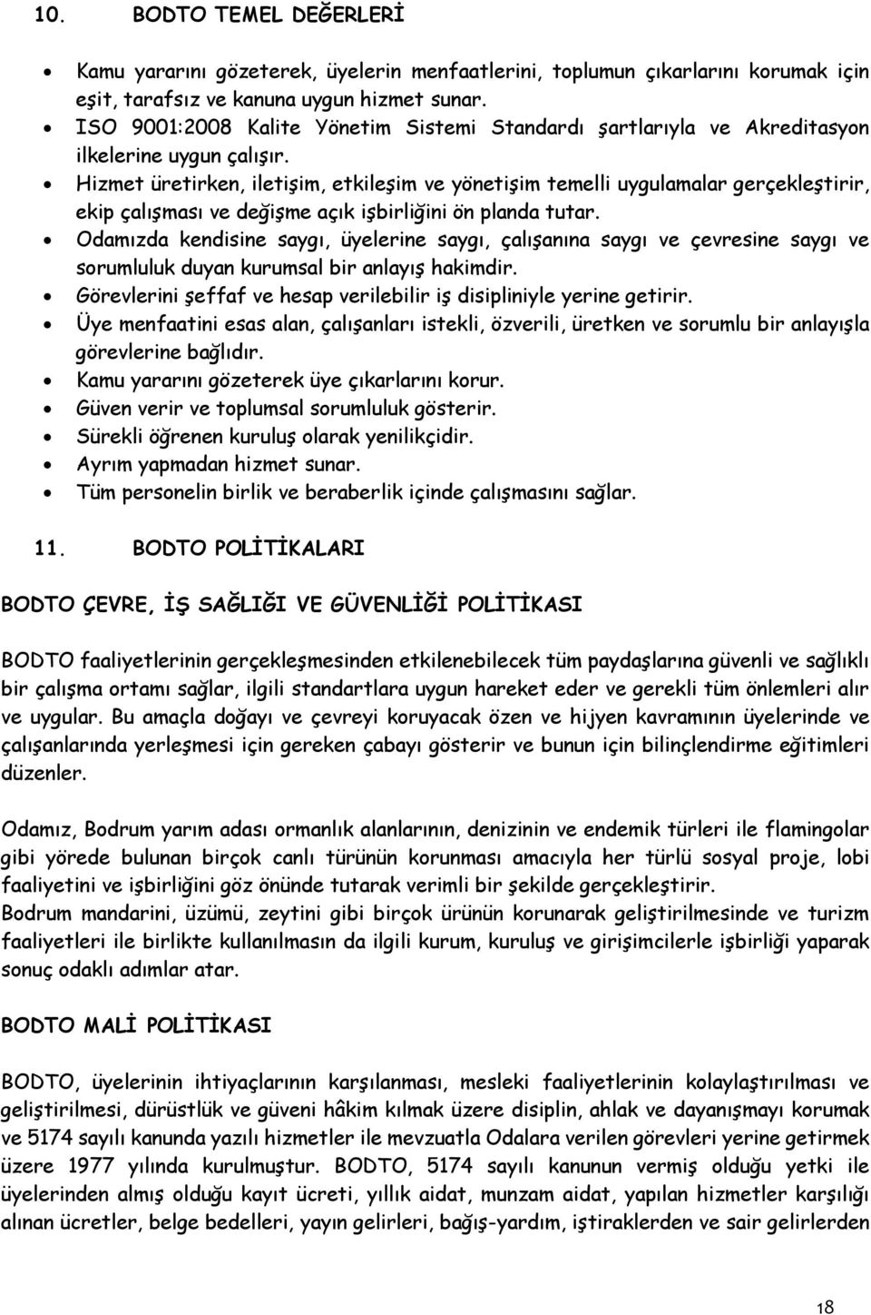 Hizmet üretirken, iletişim, etkileşim ve yönetişim temelli uygulamalar gerçekleştirir, ekip çalışması ve değişme açık işbirliğini ön planda tutar.