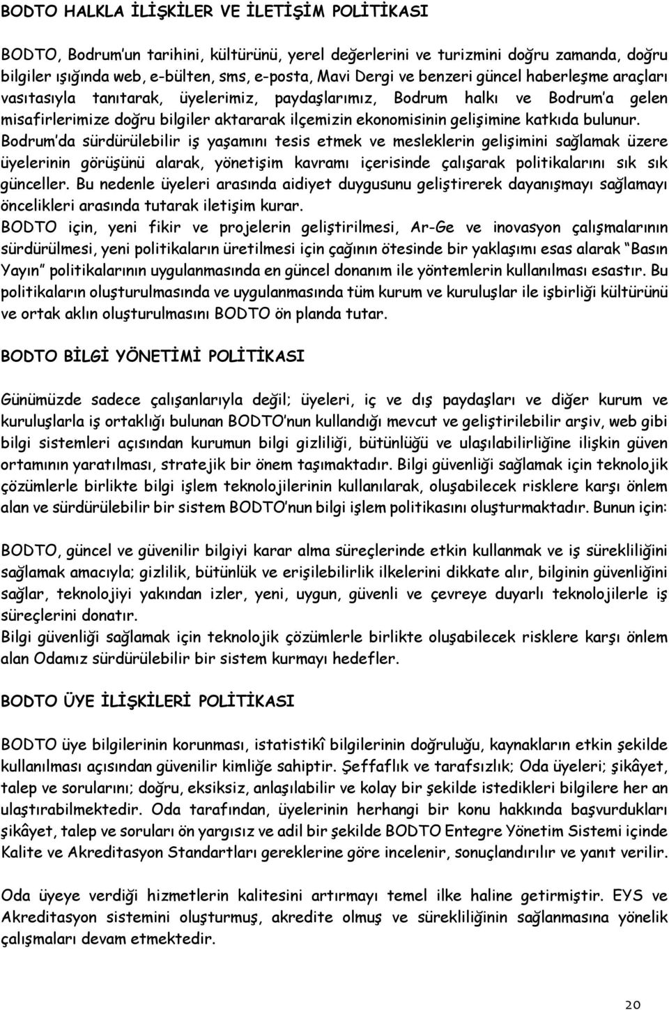 bulunur. Bodrum da sürdürülebilir iş yaşamını tesis etmek ve mesleklerin gelişimini sağlamak üzere üyelerinin görüşünü alarak, yönetişim kavramı içerisinde çalışarak politikalarını sık sık günceller.