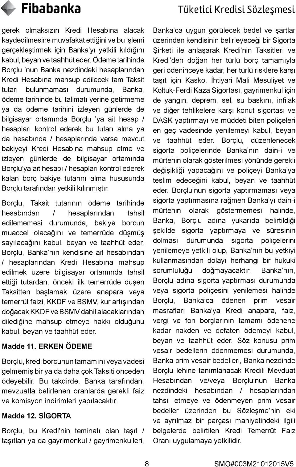 tarihini izleyen günlerde de bilgisayar ortamında Borçlu ya ait hesap / hesapları kontrol ederek bu tutarı alma ya da hesabında / hesaplarında varsa mevcut bakiyeyi Kredi Hesabına mahsup etme ve