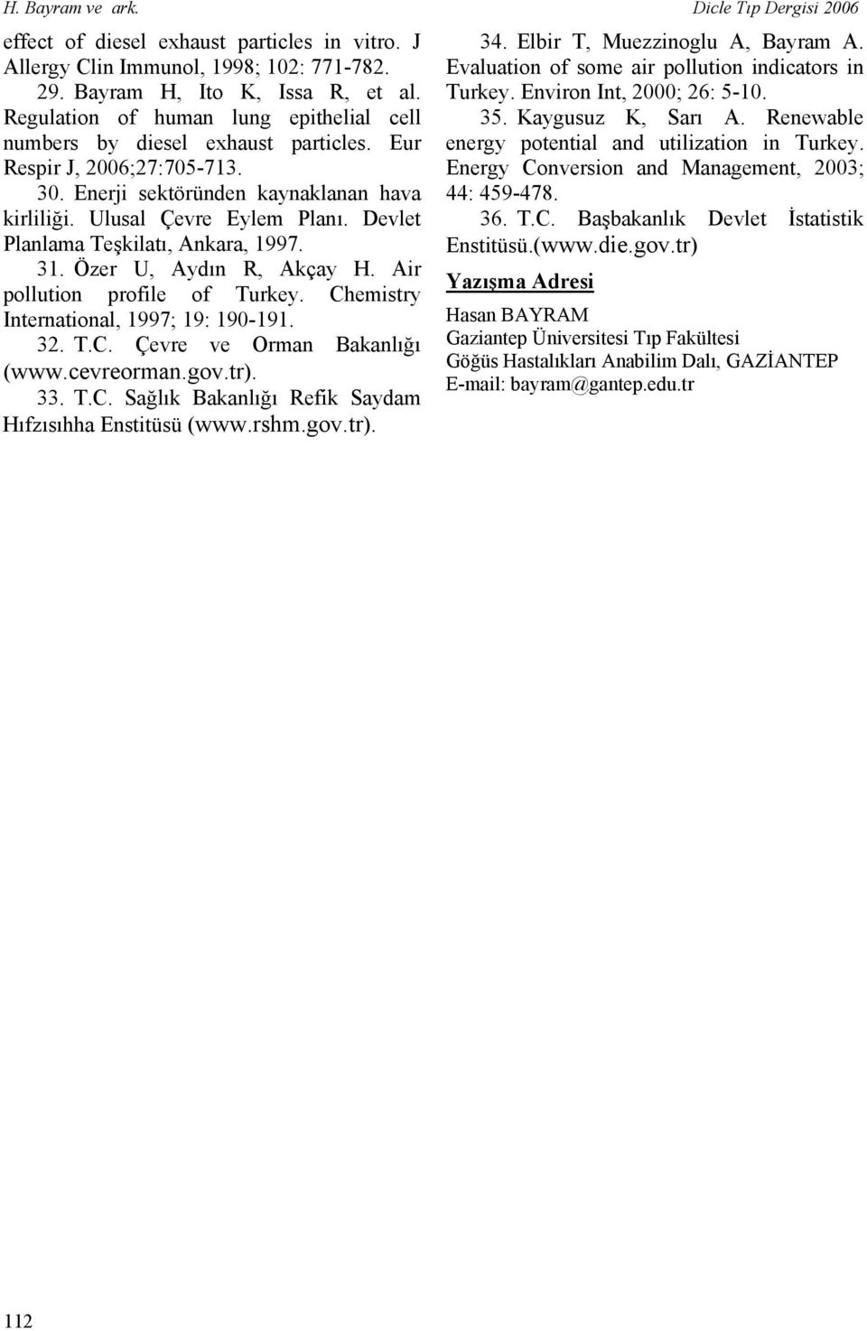 Devlet Planlama Teşkilatı, Ankara, 1997. 31. Özer U, Aydın R, Akçay H. Air pollution profile of Turkey. Chemistry International, 1997; 19: 190-191. 32. T.C. Çevre ve Orman Bakanlığı (www.cevreorman.