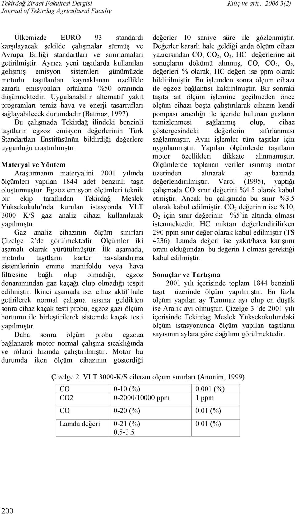 Uygulanabilir alternatif yakıt programları temiz hava ve enerji tasarrufları sağlayabilecek durumdadır (Batmaz, 1997).