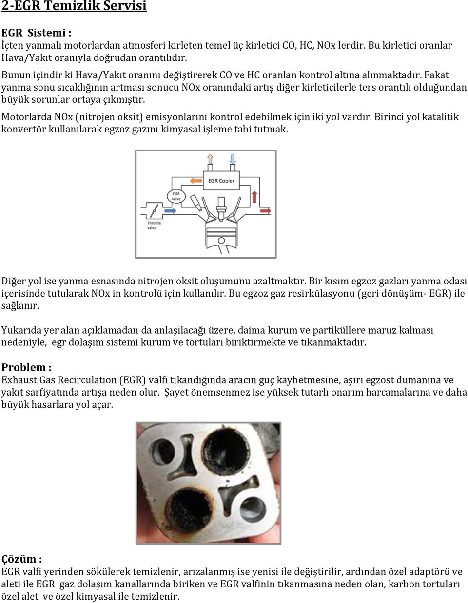 Fakat yanma sonu sıcaklığının artması sonucu NOx oranındaki artış diğer kirleticilerle ters orantılı olduğundan büyük sorunlar ortaya çıkmıştır.