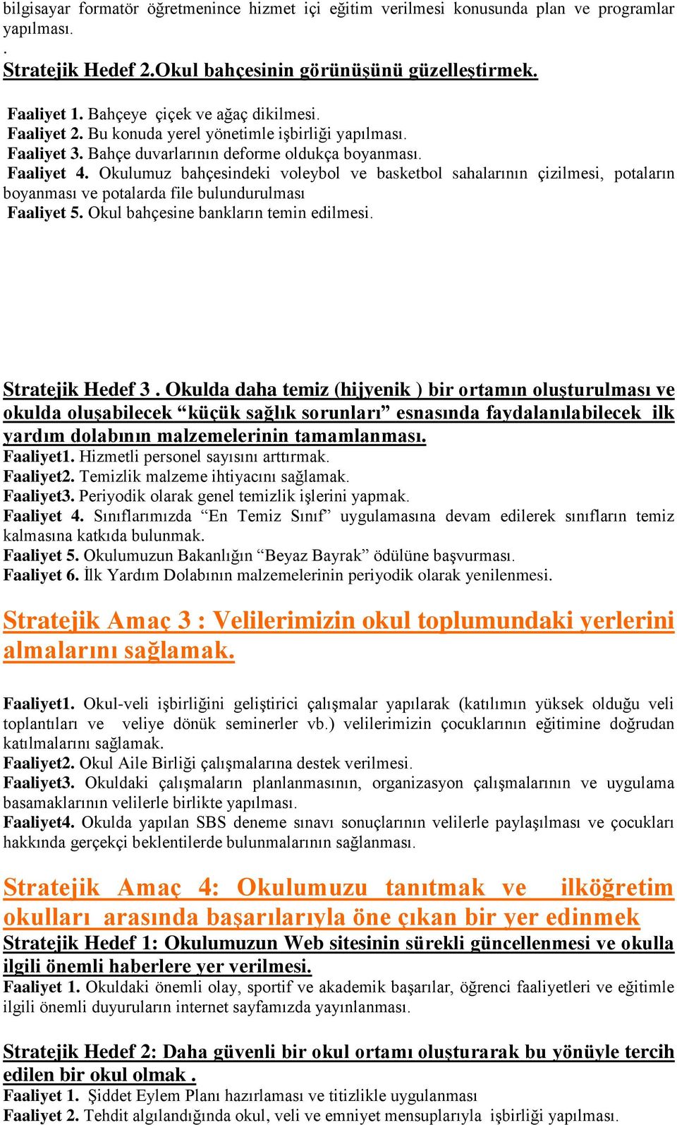 Okulumuz bahçesindeki voleybol ve basketbol sahalarının çizilmesi, potaların boyanması ve potalarda file bulundurulması Faaliyet 5. Okul bahçesine bankların temin edilmesi. Stratejik Hedef 3.