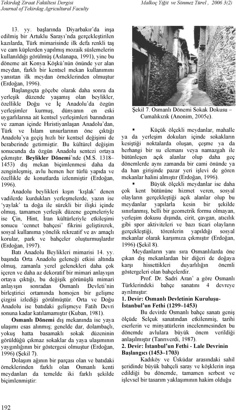 (Aslanapa, 1991), yine bu döneme ait Konya Köşkü nün önünde yer alan meydan, farklı bir kentsel mekan kullanımını yansıtan ilk meydan örneklerinden olmuştur (Erdoğan, 1996).