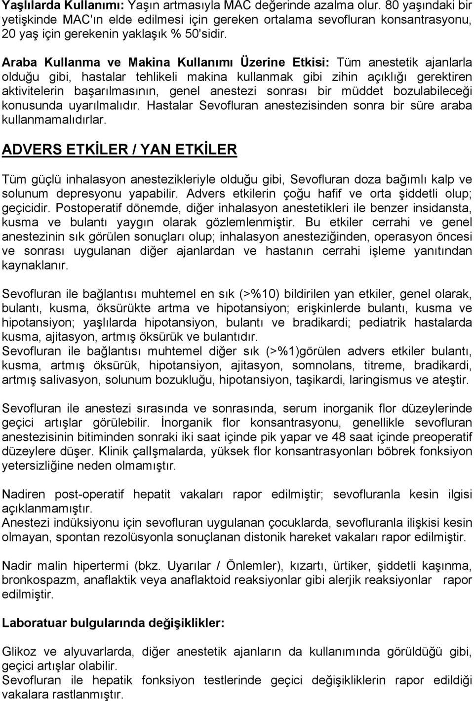 Araba Kullanma ve Makina Kullanımı Üzerine Etkisi: Tüm anestetik ajanlarla olduğu gibi, hastalar tehlikeli makina kullanmak gibi zihin açıklığı gerektiren aktivitelerin başarılmasının, genel anestezi