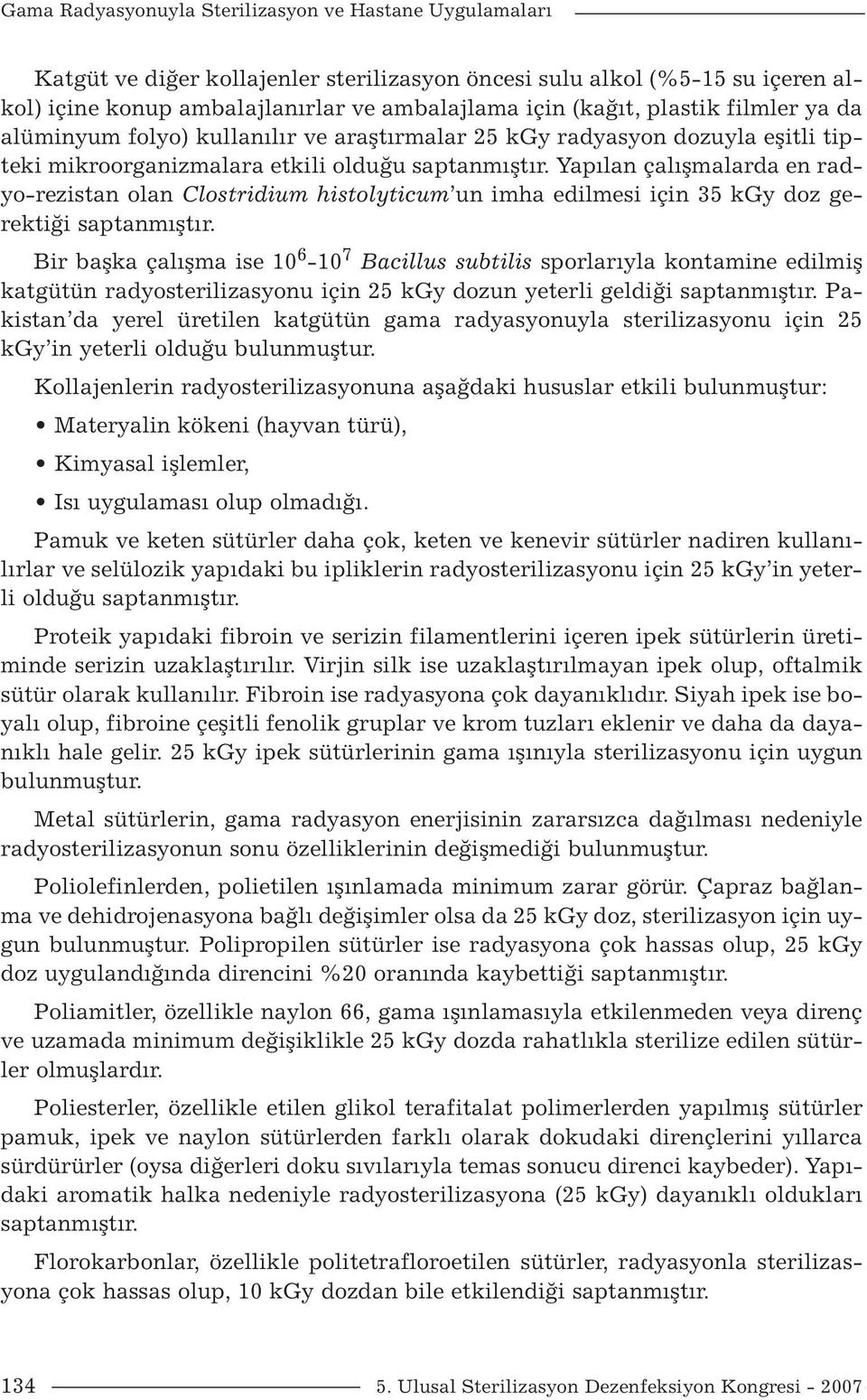 Yapılan çalışmalarda en radyo-rezistan olan Clostridium histolyticum un imha edilmesi için 35 kgy doz gerektiği saptanmıştır.