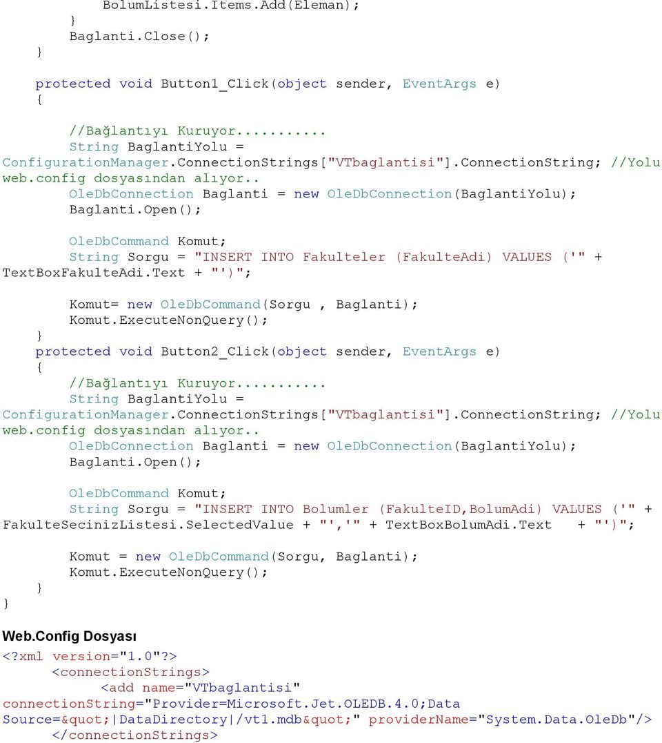 Open(); OleDbCommand Komut; String Sorgu = "INSERT INTO Fakulteler (FakulteAdi) VALUES ('" + TextBoxFakulteAdi.Text + "')"; Komut= new OleDbCommand(Sorgu, Baglanti); Komut.