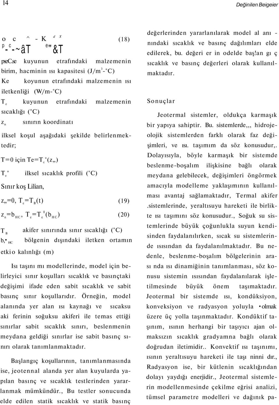 koordinatı ilksel koşul aşağıdaki şekilde belirlenmektedir; T=0 için Te=T c (z ) T e ilksel sıcaklık profili ( C) Sınır koş Lilian, z =0, T e =T B (t) (19) z n =b HC, T e =T e0 (b HC ) (20) T B b, HC