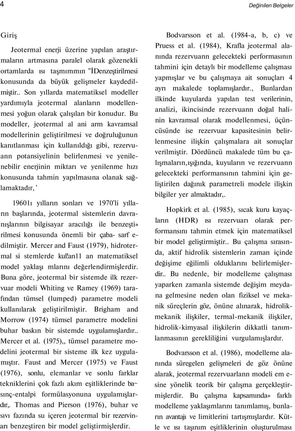 Bu modeller, jeotermal al ani arm kavramsal modellerinin geliştirilmesi ve doğruluğunun kanıtlanması için kullanıldığı gibi, rezervuann potansiyelinin belirlenmesi ve yenilenebilir enerjinin miktarı