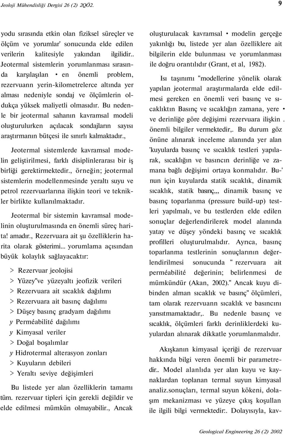 Bu nedenle bir jeotermal sahanın kavramsal modeli oluşturulurken açılacak sondajların sayısı araştırmanın bütçesi ile sınırlı kalmaktadır.