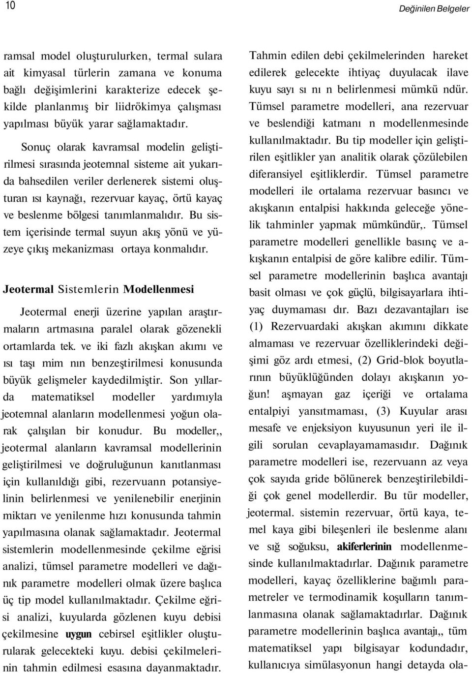 Sonuç olarak kavramsal modelin geliştirilmesi sırasında jeotemnal sisteme ait yukarıda bahsedilen veriler derlenerek sistemi oluşturan ısı kaynağı, rezervuar kayaç, örtü kayaç ve beslenme bölgesi