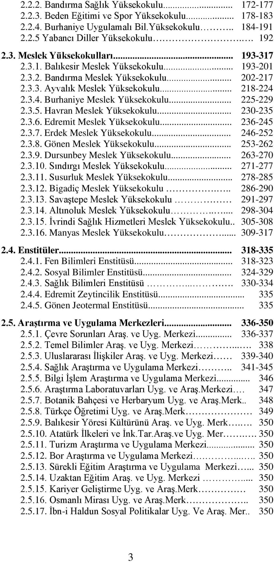 229 2.3.5. Havran Meslek Yüksekokulu... 230-235 2.3.6. Edremit Meslek Yüksekokulu... 236-245 2.3.7. Erdek Meslek Yüksekokulu... 246-252 2.3.8. Gönen Meslek Yüksekokulu... 253-262 2.3.9. Dursunbey Meslek Yüksekokulu.