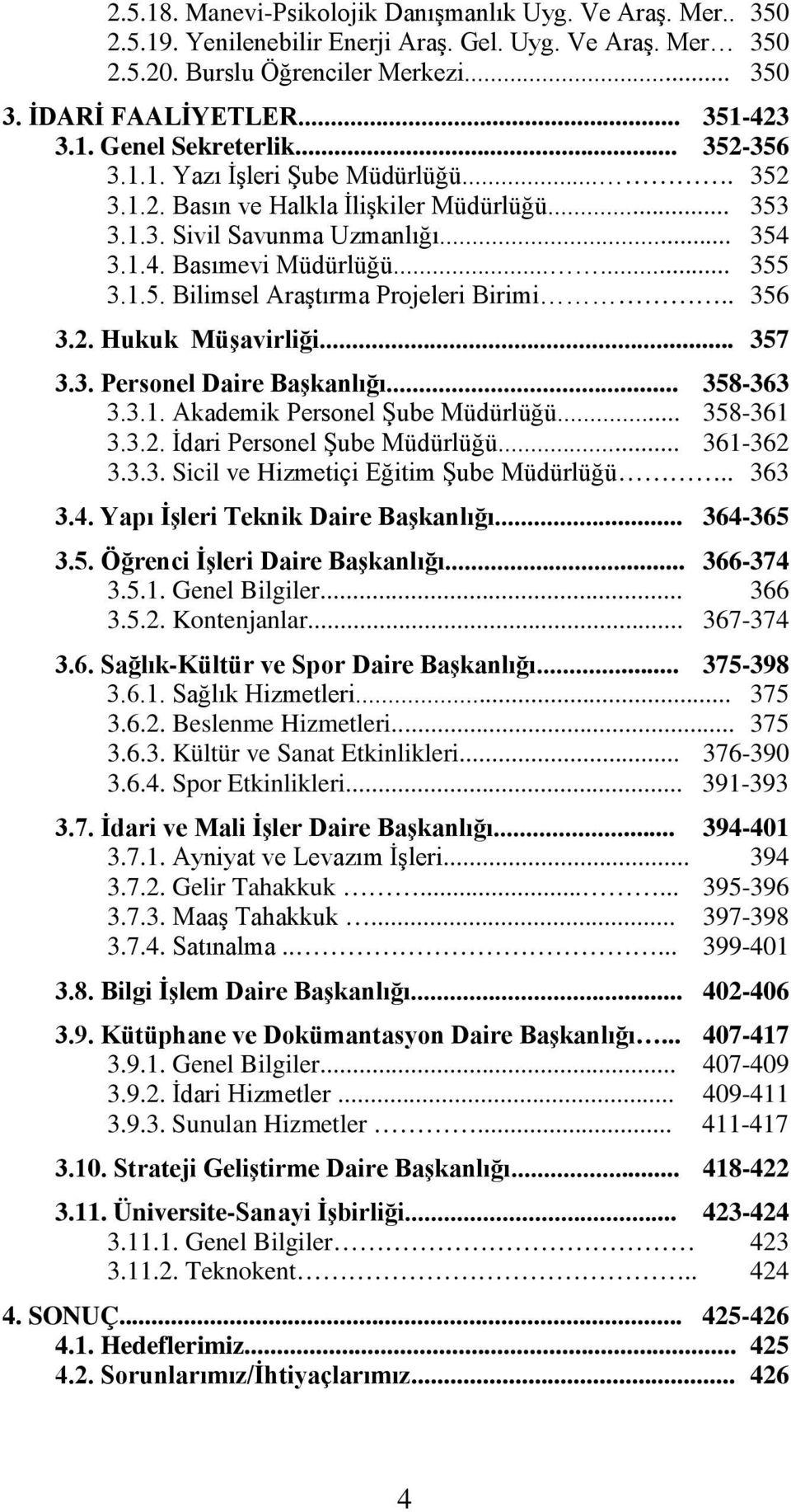 1.5. Bilimsel Araştırma Projeleri Birimi.. 356 3.2. Hukuk Müşavirliği... 357 3.3. Personel Daire Başkanlığı... 358-363 3.3.1. Akademik Personel Şube Müdürlüğü... 358-361 3.3.2. İdari Personel Şube Müdürlüğü.