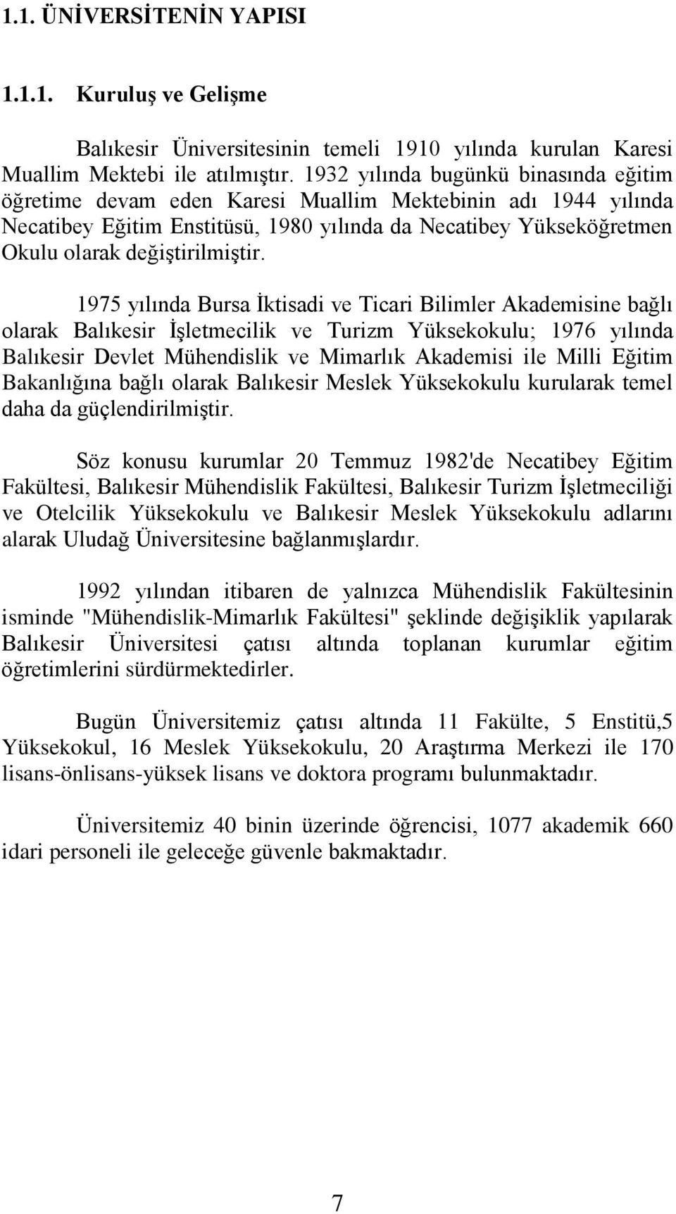 1975 yılında Bursa İktisadi ve Ticari Bilimler Akademisine bağlı olarak Balıkesir İşletmecilik ve Turizm Yüksekokulu; 1976 yılında Balıkesir Devlet Mühendislik ve Mimarlık Akademisi ile Milli Eğitim