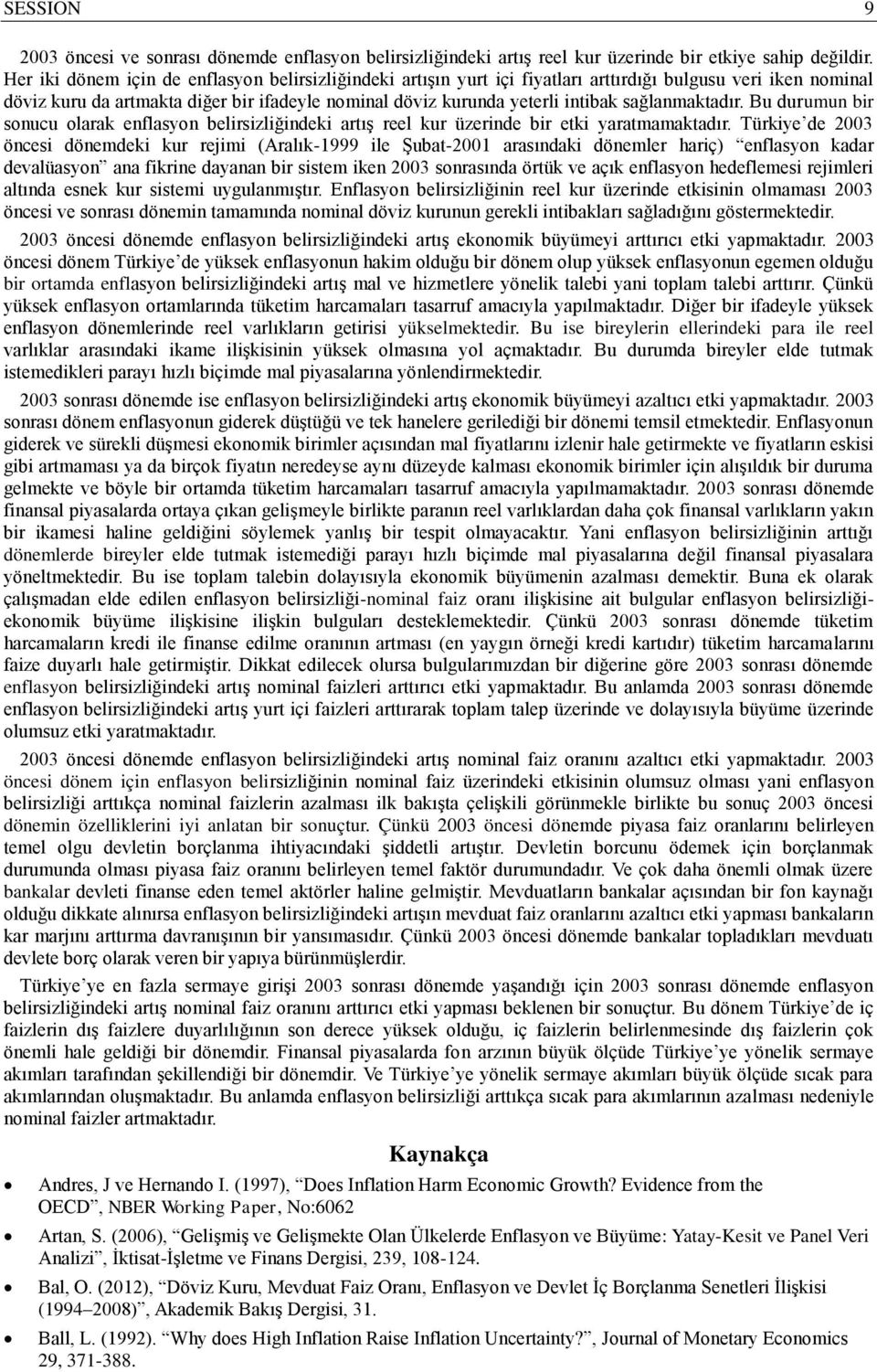 sağlanmaktadır. Bu durumun bir sonucu olarak enflasyon belirsizliğindeki artış reel kur üzerinde bir etki yaratmamaktadır.