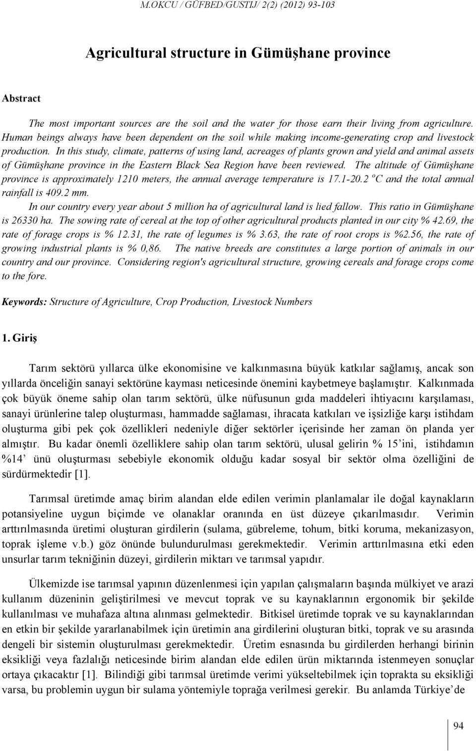 In this study, climate, patterns of using land, acreages of plants grown and yield and animal assets of Gümüşhane province in the Eastern Black Sea Region have been reviewed.