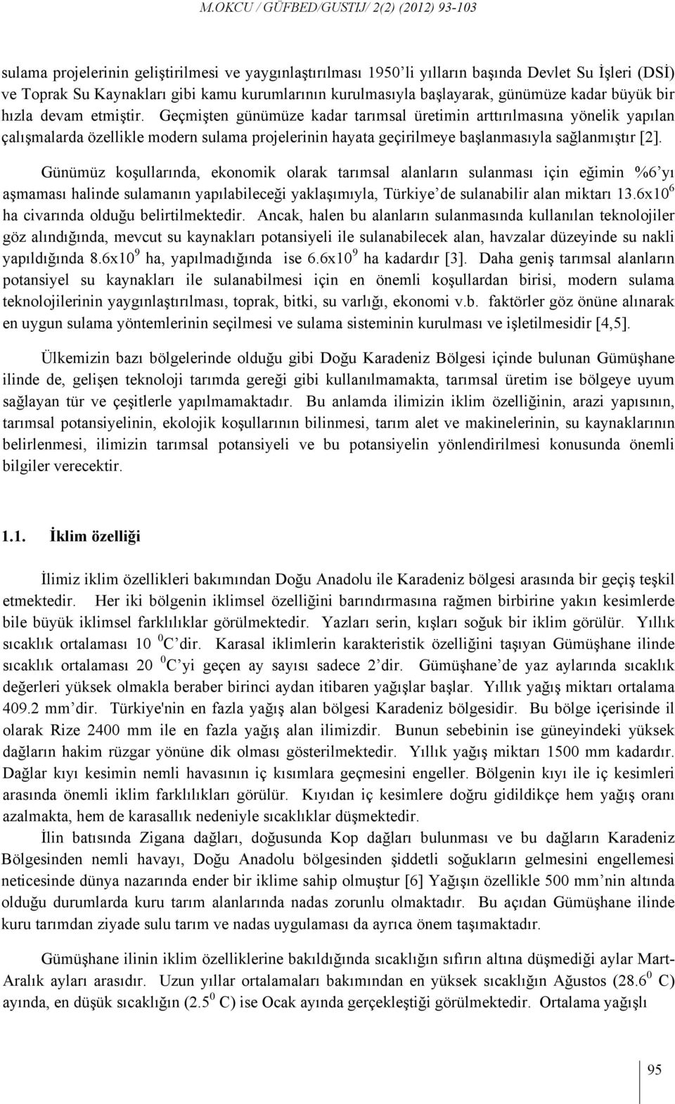 Günümüz koşullarında, ekonomik olarak tarımsal alanların sulanması için eğimin %6 yı aşmaması halinde sulamanın yapılabileceği yaklaşımıyla, Türkiye de sulanabilir alan miktarı 13.