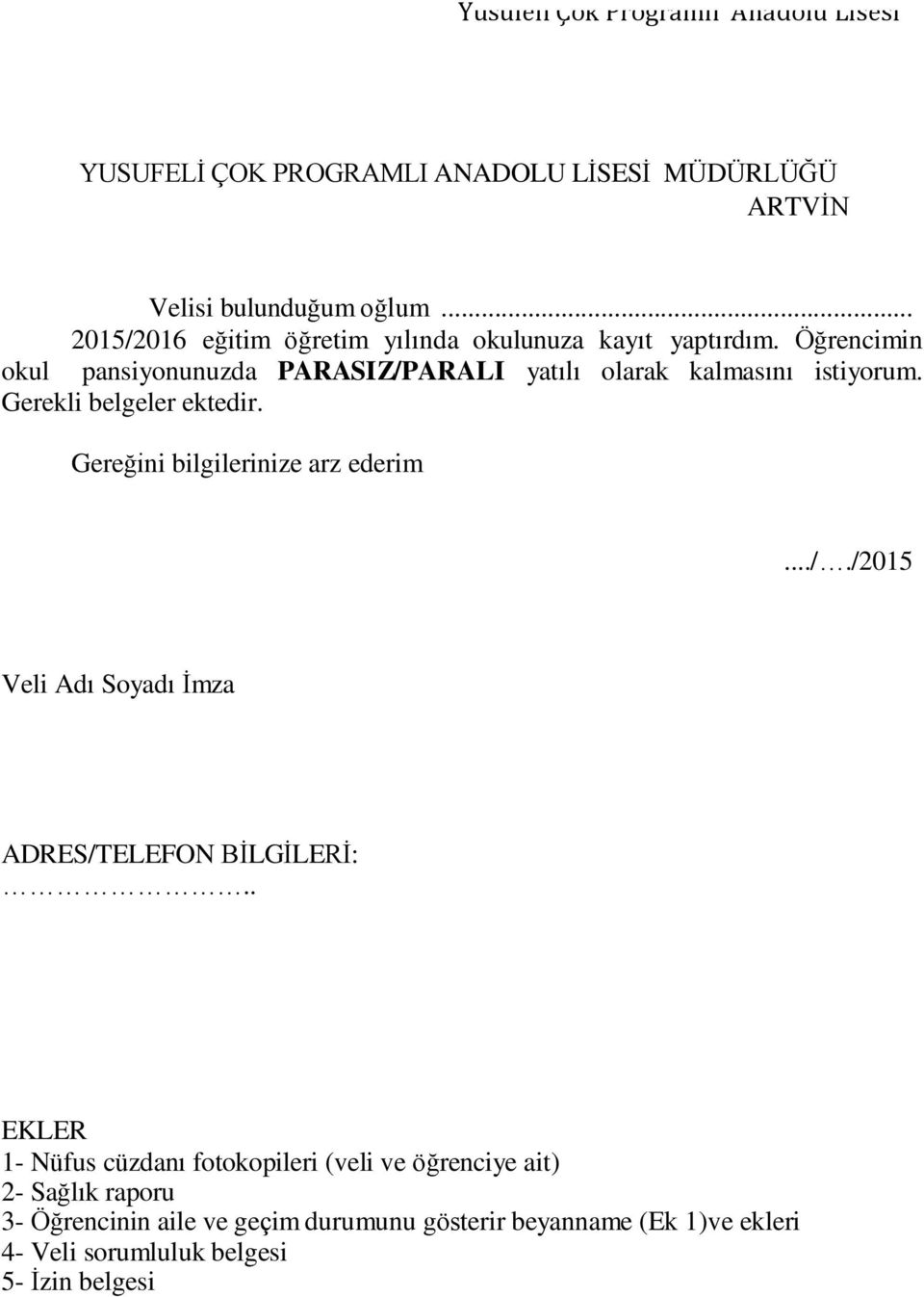 Gerekli belgeler ektedir. Gereğini bilgilerinize arz ederim..././2015 Veli Adı Soyadı İmza ADRES/TELEFON BİLGİLERİ:.