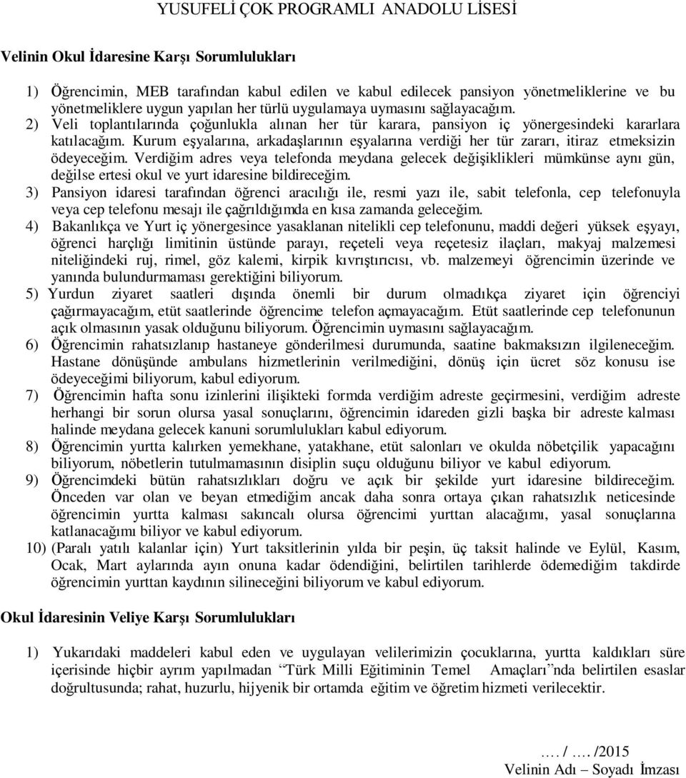 Kurum eşyalarına, arkadaşlarının eşyalarına verdiği her tür zararı, itiraz etmeksizin ödeyeceğim.