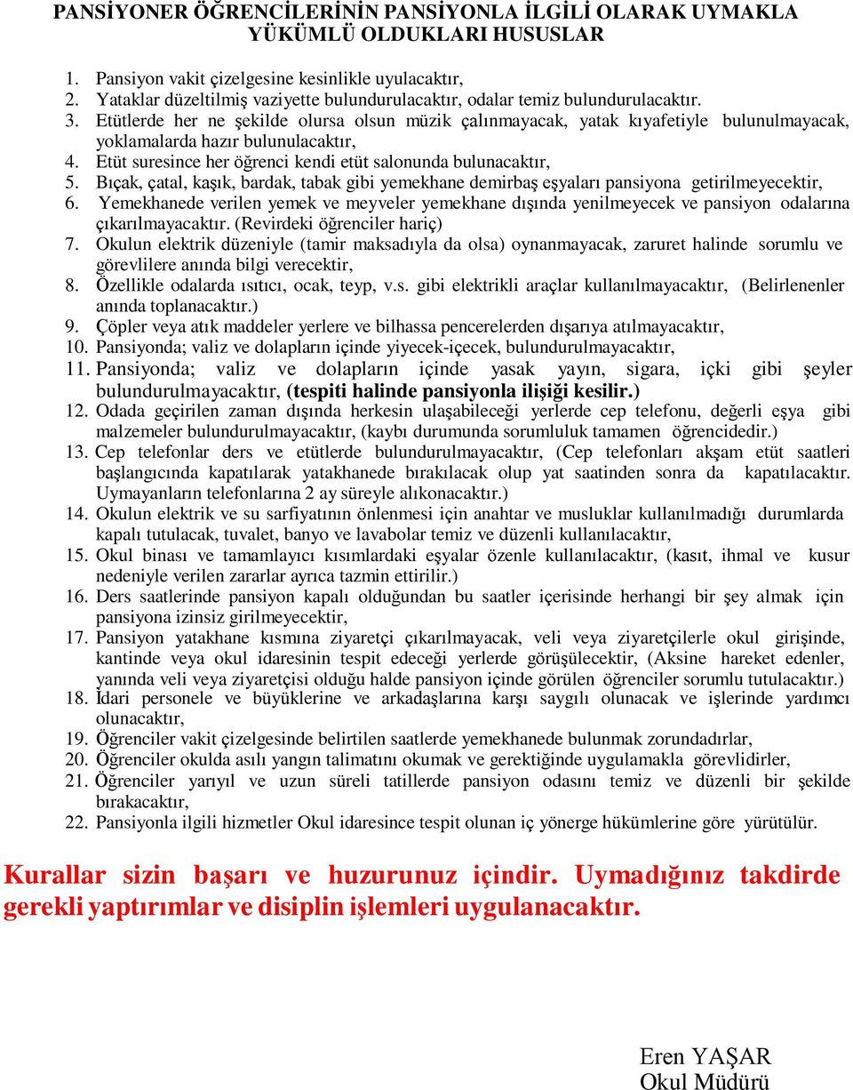 Etütlerde her ne şekilde olursa olsun müzik çalınmayacak, yatak kıyafetiyle bulunulmayacak, yoklamalarda hazır bulunulacaktır, 4. Etüt suresince her öğrenci kendi etüt salonunda bulunacaktır, 5.