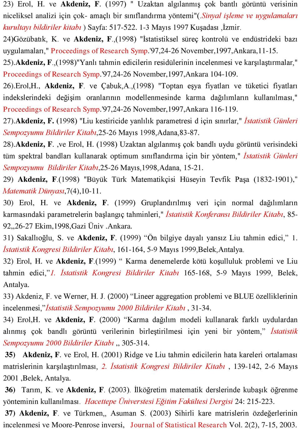 ,(1998) "Ġstatistiksel süreç kontrolü ve endüstrideki bazı uygulamaları," Proceedings of Research Symp.'97,24-26 November,1997,Ankara,11-15. 25).Akdeniz, F.