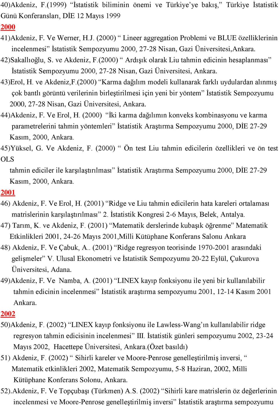 (2000) ArdıĢık olarak Liu tahmin edicinin hesaplanması Ġstatistik Sempozyumu 2000, 27-28 Nisan, Gazi Üniversitesi, Ankara. 43)Erol, H. ve Akdeniz,F.