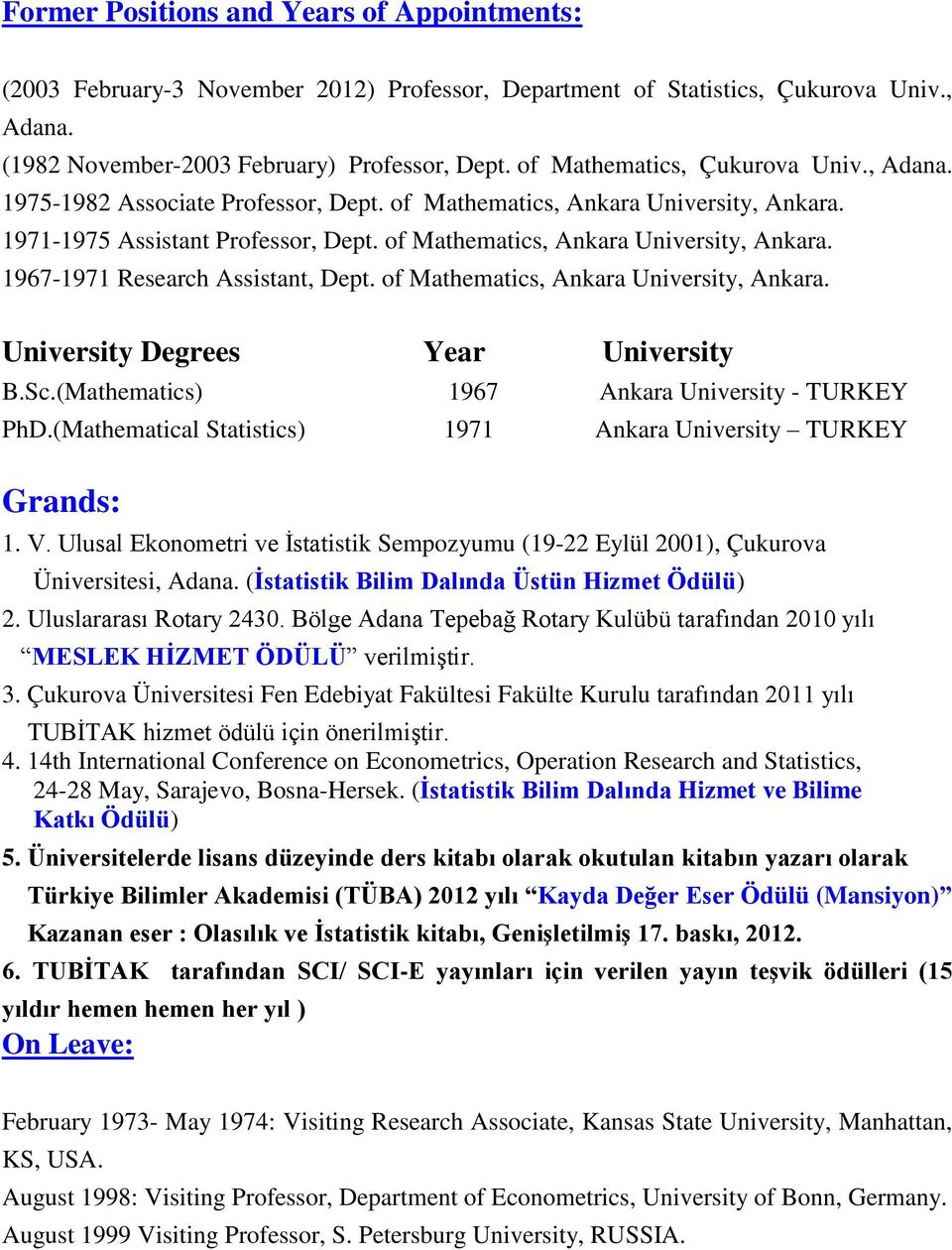 of Mathematics, Ankara University, Ankara. University Degrees Year University B.Sc.(Mathematics) 1967 Ankara University - TURKEY PhD.(Mathematical Statistics) 1971 Ankara University TURKEY Grands: 1.