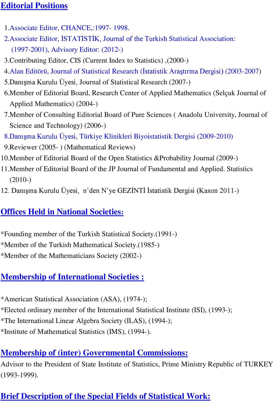 DanıĢma Kurulu Üyesi, Journal of Statistical Research (2007-) 6.Member of Editorial Board, Research Center of Applied Mathematics (Selçuk Journal of Applied Mathematics) (2004-) 7.