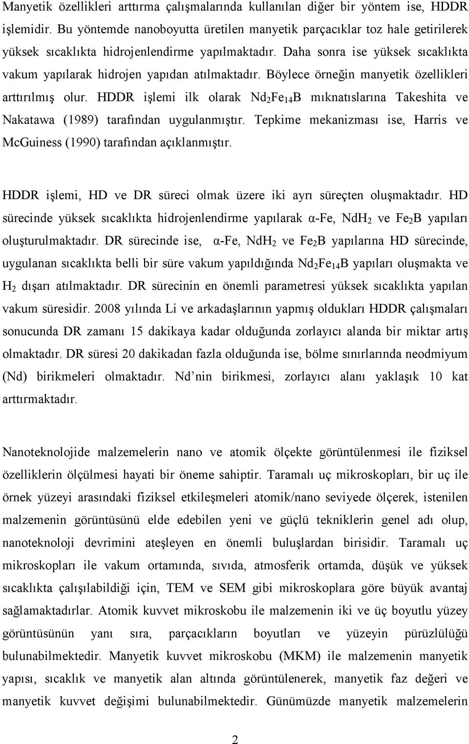 Daha sonra ise yüksek sıcaklıkta vakum yapılarak hidrojen yapıdan atılmaktadır. Böylece örneğin manyetik özellikleri arttırılmış olur.