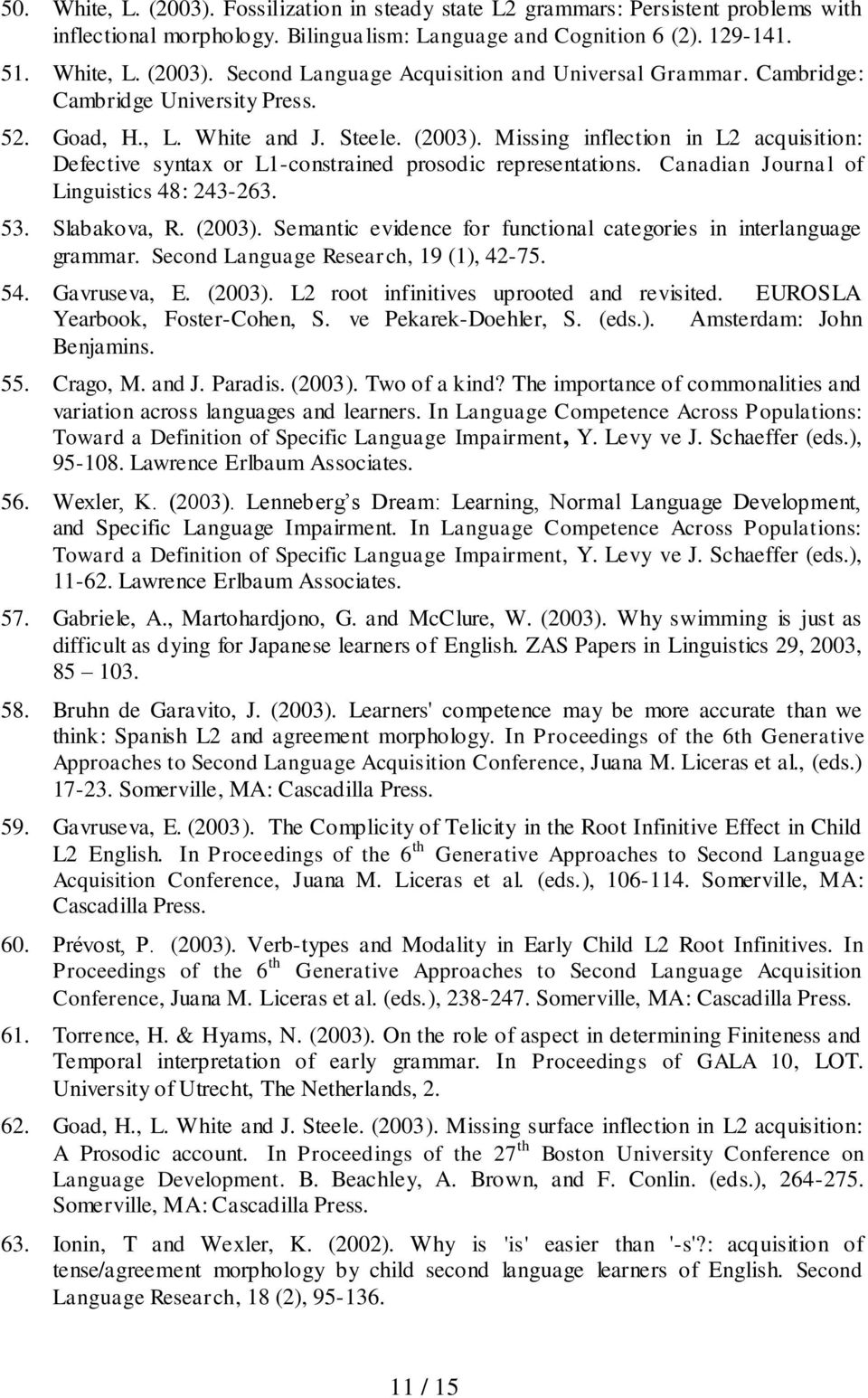 Canadian Journal of Linguistics 48: 243-263. 53. Slabakova, R. (2003). Semantic evidence for functional categories in interlanguage grammar. Second Language Research, 19 (1), 42-75. 54. Gavruseva, E.